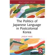 The Politics of Japanese Language in Postcolonial Korea by Jinsuk Yang, 9781003624080