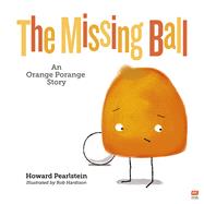 The Missing Ball An Orange Porange Story by Pearlstein, Howard; Hardison, Rob, 9789814974080