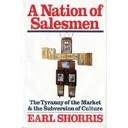 A Nation of Salesmen: The Tyranny of the Market and the Subversion of Culture by SHORRIS EARL, 9780393334081