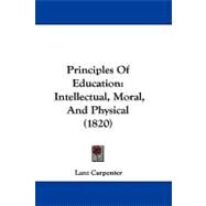 Principles of Education : Intellectual, Moral, and Physical (1820) by Carpenter, Lant, 9781104454081