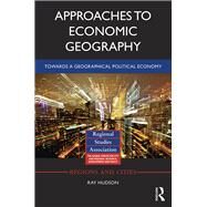 Approaches to Economic Geography: Towards a Geographical Political Economy by Hudson; Ray, 9781138804081