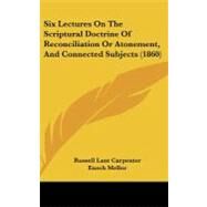 Six Lectures on the Scriptural Doctrine of Reconciliation or Atonement, and Connected Subjects by Carpenter, Russell Lant, 9781437194081