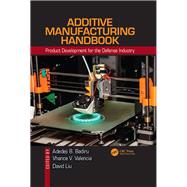 Additive Manufacturing Handbook: Product Development for the Defense Industry by Badiru; Adedeji B., 9781482264081