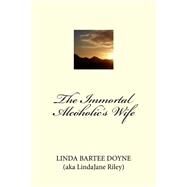 The Immortal Alcoholic's Wife by Doyne, Linda Bartee; Riley, Linda Jane, 9781502984081
