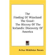 The Finding Of Wineland The Good: The History of the Icelandic Discovery of America by Reeves, Arthur Middleton, 9780548474082