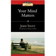 Your Mind Matters : The Place of the Mind in the Christian Life by Stott, John R. W., 9780830834082