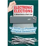 Electronic Elections : The Perils and Promises of Digital Democracy by Alvarez, R. Michael; Hall, Thad E., 9781400834082