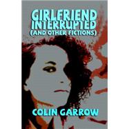 Girlfriend Interrupted by Garrow, Colin, 9781522844082