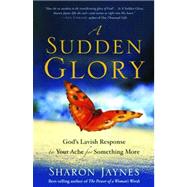 A Sudden Glory God's Lavish Response to Your Ache for Something More by JAYNES, SHARON, 9781601424082