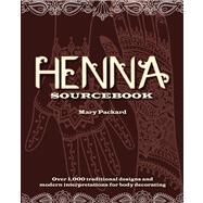 Henna Sourcebook Over 1,000 traditional designs and modern interpretations for body decorating by Packard, Mary; Kwei, Eleanor, 9781937994082