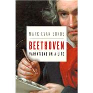 Beethoven: Variations on a Life by Bonds, Mark Evan, 9780190054083
