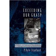 Exceeding Our Grasp Science, History, and the Problem of Unconceived Alternatives by Stanford, P. Kyle, 9780195174083