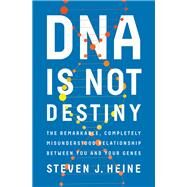 DNA Is Not Destiny The Remarkable, Completely Misunderstood Relationship between You and Your Genes by Heine, Steven J., 9780393244083