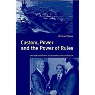 Custom, Power and the Power of Rules: International Relations and Customary International Law by Michael Byers, 9780521634083