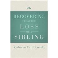 Recovering from the Loss of a Sibling by Donnelly, Katherine Fair, 9781504014083