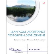 Lean-Agile Acceptance Test-Driven Development Better Software Through Collaboration by Pugh, Ken, 9780321714084