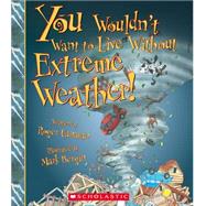 You Wouldn't Want to Live Without Extreme Weather! by Canavan, Roger, 9780531214084