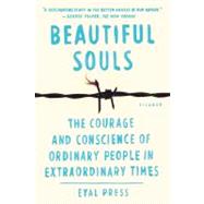 Beautiful Souls The Courage and Conscience of Ordinary People in Extraordinary Times by Press, Eyal, 9781250024084