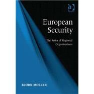 European Security: The Roles of Regional Organisations by Mller,Bjrn, 9781409444084