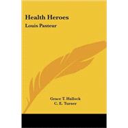 Health Heroes : Louis Pasteur by Hallock, Grace T.; Turner, C. E., 9781430444084