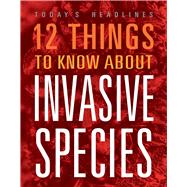 12 Things to Know about Invasive Species by Hayes, Vicki, 9781645824084