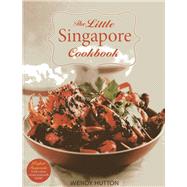 The Little Singapore Cookbook A Collection of Singapore's Best-Loved Dishes by Hutton, Wendy, 9789814484084