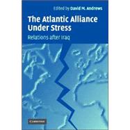 The Atlantic Alliance Under Stress: US-European Relations after Iraq by Edited by David M. Andrews, 9780521614085