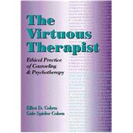 The Virtuous Therapist Ethical Practice of Counseling and Psychotherapy by Cohen, Elliot D.; Cohen, Gale Spieler, 9780534344085