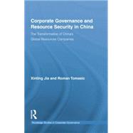 Corporate Governance and Resource Security in China: The Transformation of China's Global Resources Companies by Jia,Xinting, 9781138864085