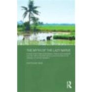The Myth of the Lazy Native: A Study of the Image of the Malays, Filipinos and Javanese from the 16th to the 20th Century and Its Function in the Ideology of Colonial Capitalism by Alatas,Syed Hussein, 9780415604086