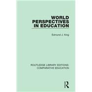 World Perspectives in Education by King,Edmund J., 9781138544086