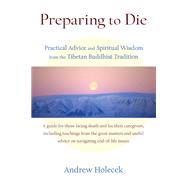 Preparing to Die Practical Advice and Spiritual Wisdom from the Tibetan Buddhist Tradition by HOLECEK, ANDREW, 9781559394086