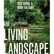 The Living Landscape Designing for Beauty and Biodiversity in the Home Garden by Darke, Rick; Tallamy, Douglas W., 9781604694086