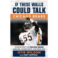 If These Walls Could Talk: Chicago Bears Stories from the Chicago Bears Sideline, Locker Room, and Press Box by Wilson, Otis; Coppock, Chet, 9781629374086