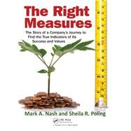 The Right Measures: The Story of a Companys Journey to Find the True Indicators of Its Success and Values by Nash,Mark A., 9781138464087