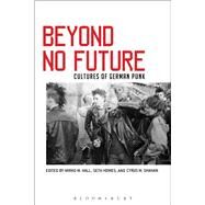 Beyond No Future Cultures of German Punk by Shahan, Cyrus M.; Howes, Seth; Hall, Mirko M., 9781501314087