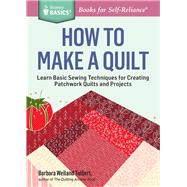 How to Make a Quilt Learn Basic Sewing Techniques for Creating Patchwork Quilts and Projects. A Storey BASICS Title by Talbert, Barbara Weiland, 9781612124087