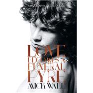 Love Becomes a Funeral Pyre A Biography of the Doors by Wall, Mick, 9781613734087