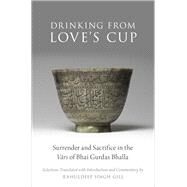 Drinking From Love's Cup Surrender and Sacrifice in the Vars of Bhai Gurdas Bhalla by Gill, Rahuldeep Singh, 9780190624088