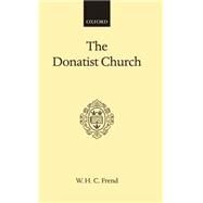 The Donatist Church A Movement of Protest in Roman North Africa by Frend, W. H. C., 9780198264088