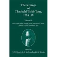 The Writings of Theobald Wolfe Tone 1763-98, Volume 3 France, the Rhine, Lough Swilly and Death of Tone (January 1797 to November 1798) by Moody, T. W.; McDowell, R.B.; Woods, C. J., 9780199564088