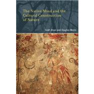 The Native Mind and the Cultural Construction of Nature by Atran, Scott; Medin, Douglas L., 9780262514088