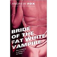 Bride of the Fat White Vampire A Novel by FOX, ANDREW, 9780345464088