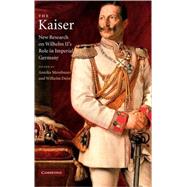 The Kaiser: New Research on Wilhelm II's Role in Imperial Germany by Edited by Annika Mombauer , Wilhelm Deist, 9780521824088