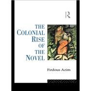 The Colonial Rise of the Novel by Azim,Firdous, 9781138834088