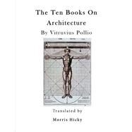 The Ten Books on Architecture by Pollio, Vitruvius; Morgan, Morris Hicky; Warren, Herbert Langford; Robinson, Nelson, 9781523324088