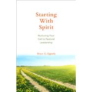 Starting with Spirit Nurturing Your Call to Pastoral Leadership by Epperly, Bruce G., 9781566994088