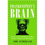 Frankensteins Brain Puzzles and Conundrums in Mary Shelleys Monstrous Masterpiece by Sutherland, Jon, 9781785784088