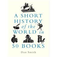 A Short History of the World in 50 Books by Smith, Daniel, 9781789294088