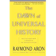 The Dawn Of Universal History Selected Essays From A Witness To The Twentieth Century by Aron, Raymond, 9780465004089